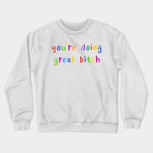 you’re doing great bitch Crewneck Sweatshirt